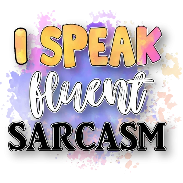 I Speak Fluent Sarcasm