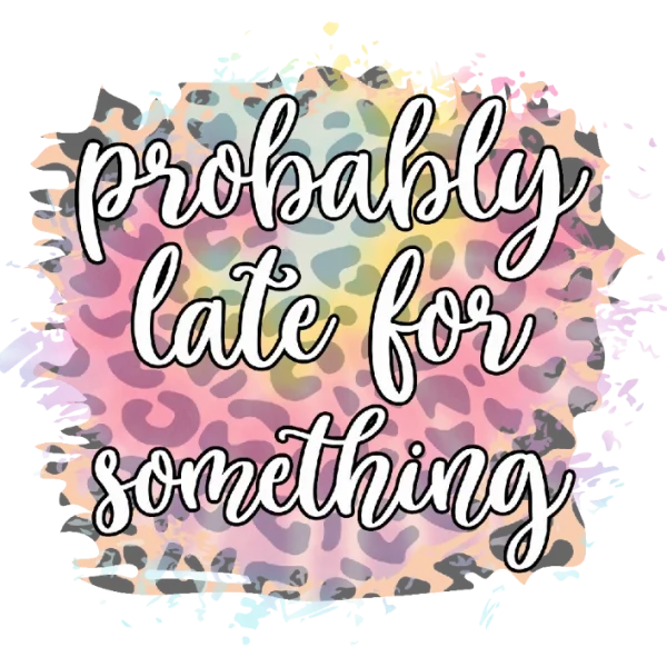 Probably Late for Something