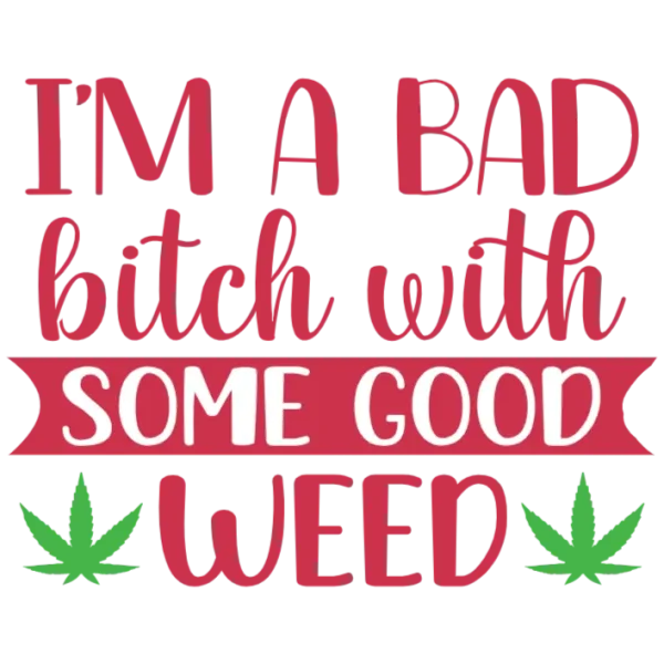 I'm a Bad Bitch with Some Good Weed
