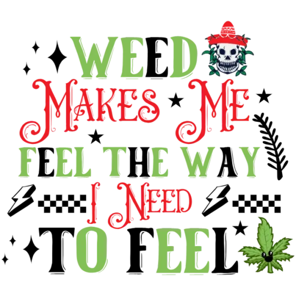 Weed Makes Me Feel The Way I Need To Feel T-Shirt