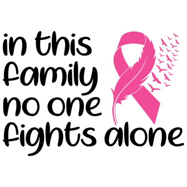 In This Family No One Fights Alone - Breast Cancer Awareness