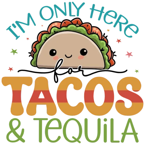 I'm Only Here for Tacos and Tequila