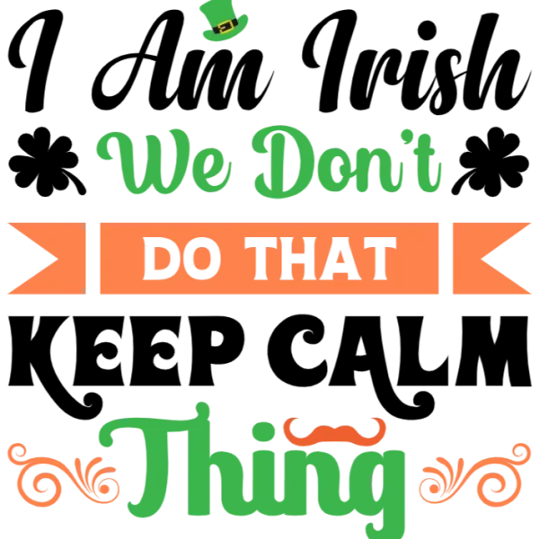 I Am Irish We Don't Do That Keep Calm Thing St Patricks Day