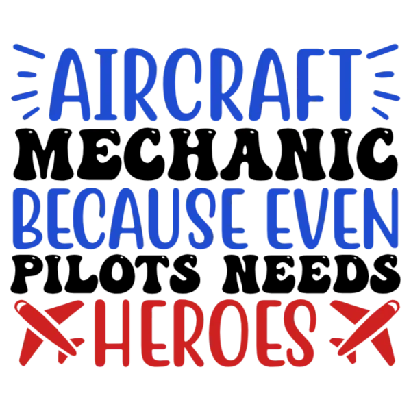 Aircraft Mechanic Because Even Pilots Need Heroes