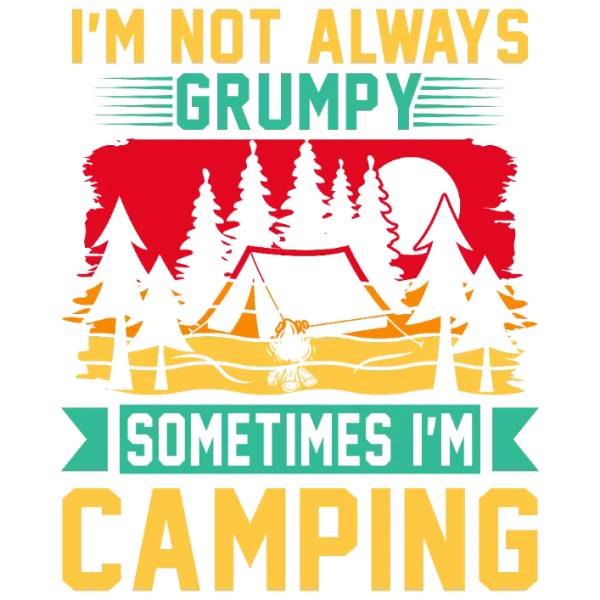 I'm Not Always Grumpy Sometimes I'm Camping