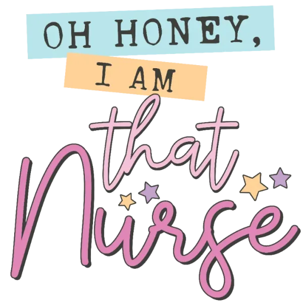 Oh Honey I Am That Nurse