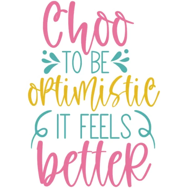 Choo to be Optimistic It Feels Better