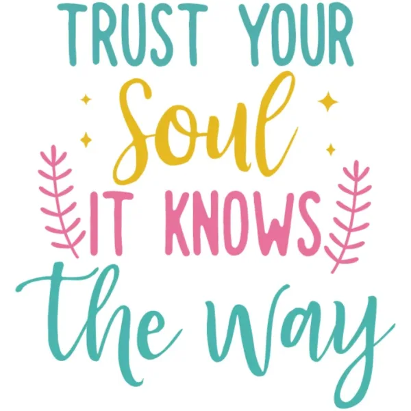 Trust Your Soul It Knows The Way Graphic Design for Custom DTF Transfers