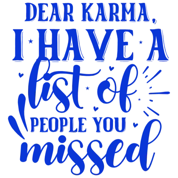 Dear Karma I Have a List of People You Missed