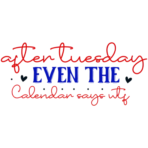 After Tuesday Even the Calendar Says WTF T-Shirt