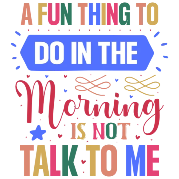 A Fun Thing to Do in the Morning is Not Talk to Me